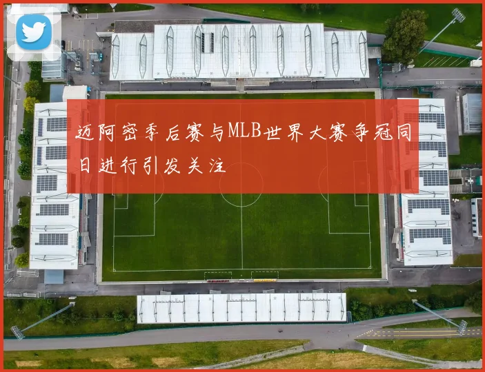 迈阿密季后赛与MLB世界大赛争冠同日进行引发关注