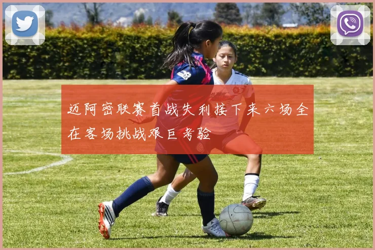迈阿密联赛首战失利接下来六场全在客场挑战艰巨考验