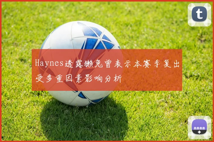 Haynes透露獭兔曾表示本赛季复出受多重因素影响分析