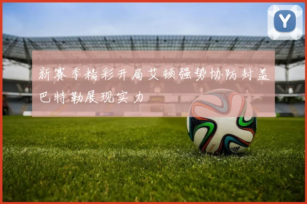 新赛季精彩开局艾顿强势协防封盖巴特勒展现实力