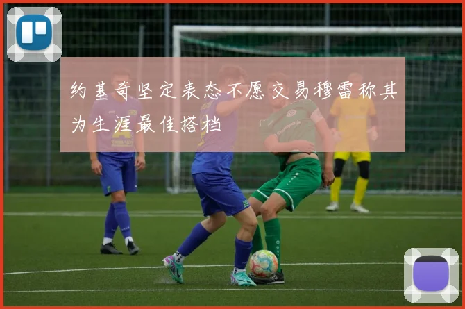 约基奇坚定表态不愿交易穆雷称其为生涯最佳搭档